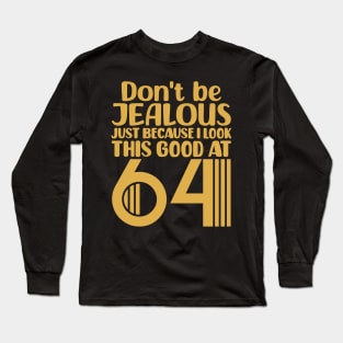 Don't Be Jealous Just Because I Look This Good At 64 Long Sleeve T-Shirt